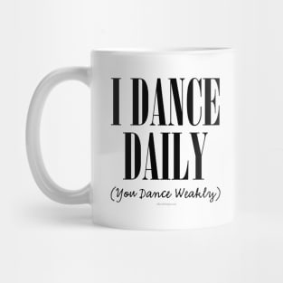 I Dance Daily (You Dance Weakly) Mug